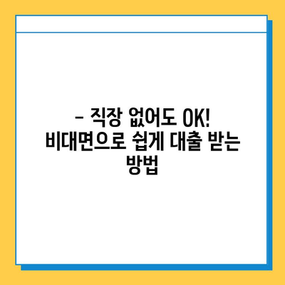 무직자도 OK! 비대면으로 간편하게 대출받는 방법 | 무직자 대출, 비대면 대출, 간편 대출, 대출 정보