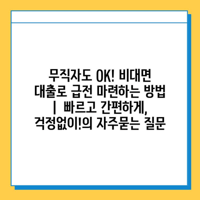 무직자도 OK! 비대면 대출로 급전 마련하는 방법 |  빠르고 간편하게, 걱정없이!