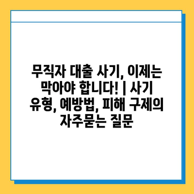 무직자 대출 사기, 이제는 막아야 합니다! | 사기 유형, 예방법, 피해 구제