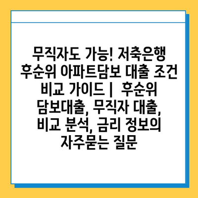 무직자도 가능! 저축은행 후순위 아파트담보 대출 조건 비교 가이드 |  후순위 담보대출, 무직자 대출, 비교 분석, 금리 정보