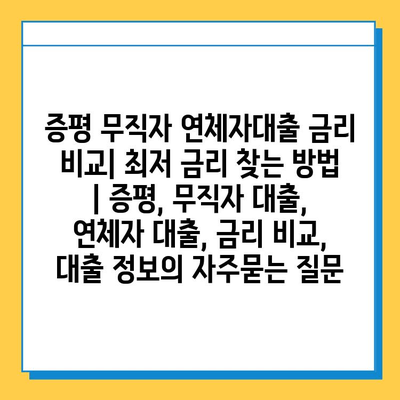 증평 무직자 연체자대출 금리 비교| 최저 금리 찾는 방법 | 증평, 무직자 대출, 연체자 대출, 금리 비교, 대출 정보