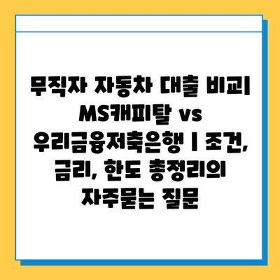 무직자 자동차 대출 비교| MS캐피탈 vs 우리금융저축은행 | 조건, 금리, 한도 총정리