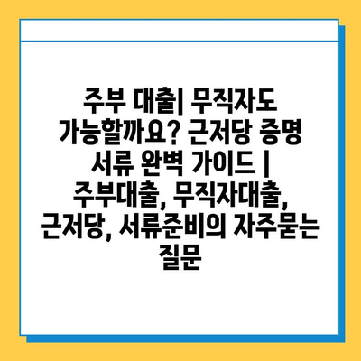 주부 대출| 무직자도 가능할까요? 근저당 증명 서류 완벽 가이드 | 주부대출, 무직자대출, 근저당, 서류준비