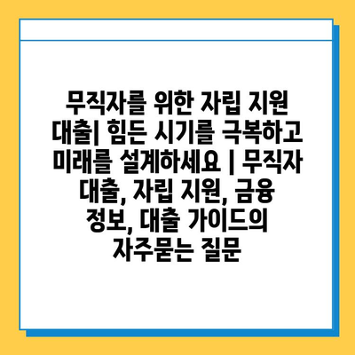 무직자를 위한 자립 지원 대출| 힘든 시기를 극복하고 미래를 설계하세요 | 무직자 대출, 자립 지원, 금융 정보, 대출 가이드