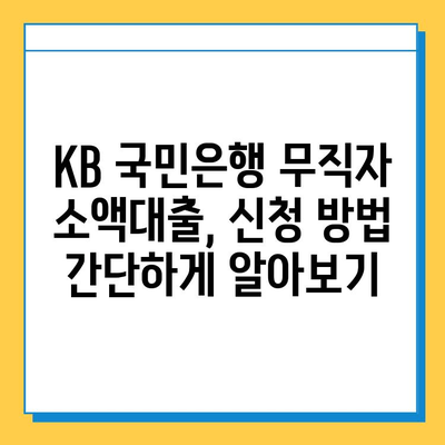 KB 국민은행 무직자 소액대출, 금리와 신청 방법 완벽 가이드 |  무직자 대출, 소액대출, 신용대출, 대출 조건, 필요서류