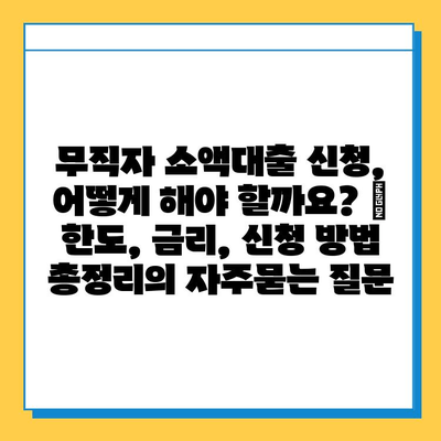 무직자 소액대출 신청, 어떻게 해야 할까요? | 한도, 금리, 신청 방법 총정리