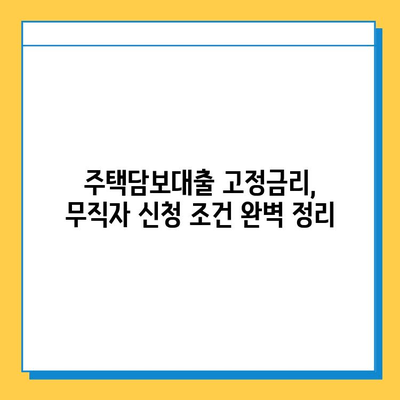 무직자도 가능한 주택담보대출 고정금리 신청 조건 완벽 가이드 | 주택담보대출, 고정금리, 무직자, 신청 조건, 대출 정보