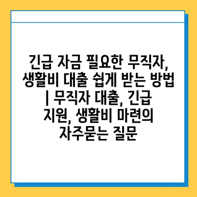 긴급 자금 필요한 무직자, 생활비 대출 쉽게 받는 방법 | 무직자 대출, 긴급 지원, 생활비 마련