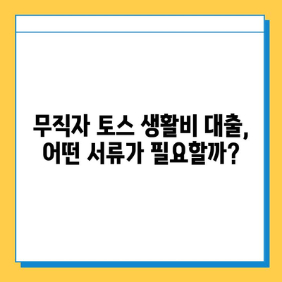 토스 생활비 대출| 무직자 증명 서류 완벽 가이드 | 토스, 생활비 대출, 무직자, 증명 서류, 필요 서류, 대출 조건