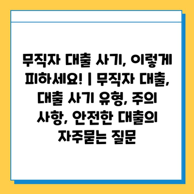 무직자 대출 사기, 이렇게 피하세요! | 무직자 대출, 대출 사기 유형, 주의 사항, 안전한 대출