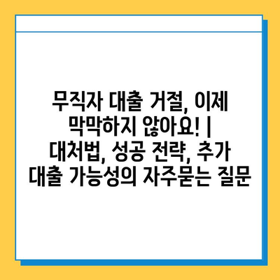 무직자 대출 거절, 이제 막막하지 않아요! | 대처법, 성공 전략, 추가 대출 가능성