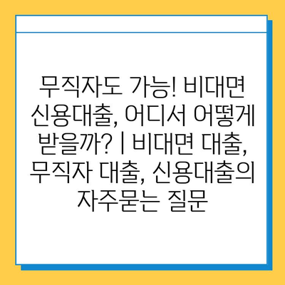 무직자도 가능! 비대면 신용대출, 어디서 어떻게 받을까? | 비대면 대출, 무직자 대출, 신용대출