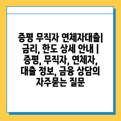 증평 무직자 연체자대출| 금리, 한도 상세 안내 | 증평, 무직자, 연체자, 대출 정보, 금융 상담