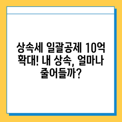 상속세 일괄공제 10억 확대!  내 상속, 얼마나 줄어들까? | 상속세, 상속 재산, 상속세 계산, 상속세 절세