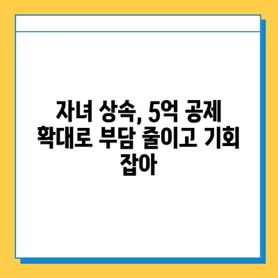 상속세 자녀공제 5억 확대| 자녀 세대에게 더 많은 기회가 열리다 | 상속세, 자녀공제, 세금, 재산 상속, 부모