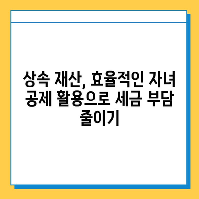 상속세 자녀공제 1인당 5억원 대폭 상향! 자녀 상속 시 절세 전략 완벽 가이드 | 상속세, 자녀공제, 절세, 상속, 재산