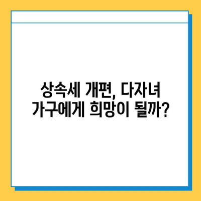 상속세 개편, 자녀공제 1인당 5억원 확대… 다자녀 가구에 미치는 영향은? | 상속세, 자녀공제, 다자녀, 세금, 재산, 가이드