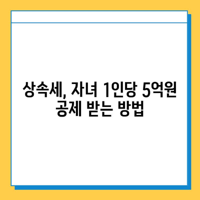 상속세 자녀 공제 1인당 5억원, 다자녀 가구는 어떤 특전이 있을까요? | 상속세, 자녀 공제, 다자녀 가구, 세금 혜택