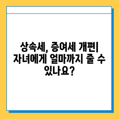 상속세 개편| 자녀 공제 5억원 증여세 면제? | 상속세, 증여세, 개편 내용, 자녀 공제, 5억원 면제, 변화 분석