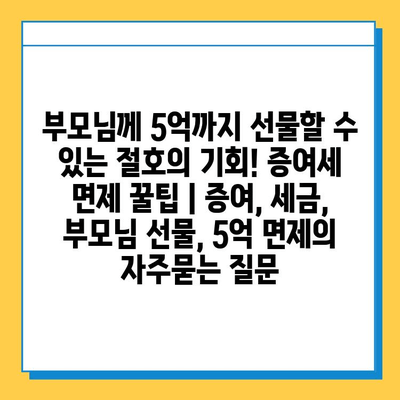 부모님께 5억까지 선물할 수 있는 절호의 기회! 증여세 면제 꿀팁 | 증여, 세금, 부모님 선물, 5억 면제