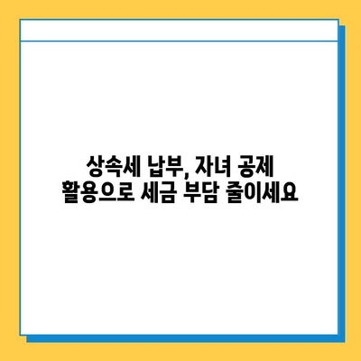 상속세 기한 내 납부 위한 자녀 공제 변경| 알아야 할 모든 것 | 상속세, 자녀 공제, 납부 기한, 세금 절세