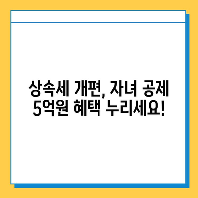 상속세 대폭 개편, 자녀 공제 5억원! 나에게 유리한 상속 계획은? | 상속세, 상속 공제, 상속 계획, 상속 재산