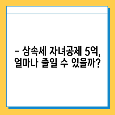 상속세 자녀공제 5억으로 상속세 걱정 끝! | 상속세 계산, 절세 전략, 자녀공제 활용 가이드