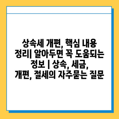 상속세 개편, 핵심 내용 정리| 알아두면 꼭 도움되는 정보 | 상속, 세금, 개편, 절세