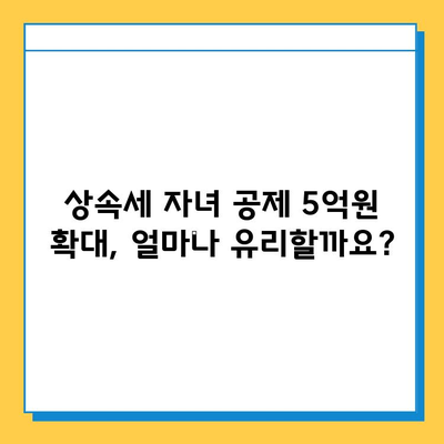 상속세 자녀 공제 5억원 한도 확대! 혜택과 조건, 변경된 내용 알아보기 | 상속세, 자녀 공제, 세금 팁