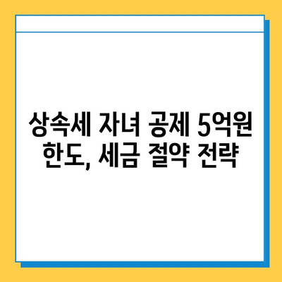 상속세 자녀 공제 5억원 한도 확대! 혜택과 조건, 변경된 내용 알아보기 | 상속세, 자녀 공제, 세금 팁