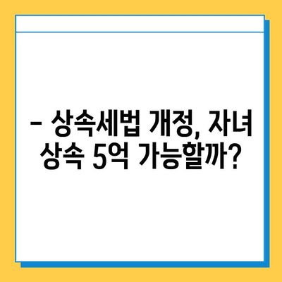 상속세 자녀 상속 5억원까지 가능해졌나요? | 상속세법 개정, 상속세 계산, 상속세 절세 팁