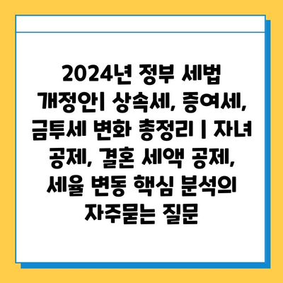 2024년 정부 세법 개정안| 상속세, 증여세, 금투세 변화 총정리 | 자녀 공제, 결혼 세액 공제, 세율 변동 핵심 분석