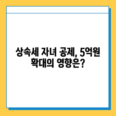 상속세 자녀 공제 5천만원에서 5억원으로 확대? | 상속세 개정, 자녀 공제, 상속세 계산