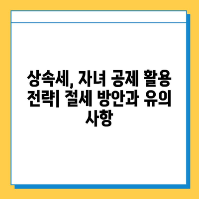 상속세 자녀 공제 1인당 5천만 원 → 5억 원? 알아야 할 변화와 전략 | 상속세, 자녀 공제, 세금 계획, 상속 재산