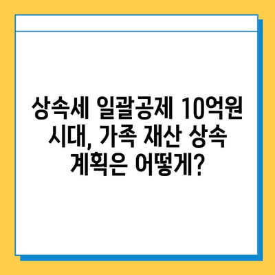 상속세 일괄공제 5억원 → 10억원 상향 추진!  가족 재산 상속 계획은 지금부터 | 상속세, 재산세, 상속 계획, 세금 혜택