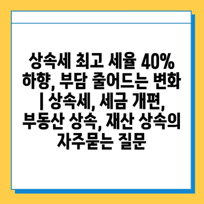 상속세 최고 세율 40% 하향, 부담 줄어드는 변화 | 상속세, 세금 개편, 부동산 상속, 재산 상속