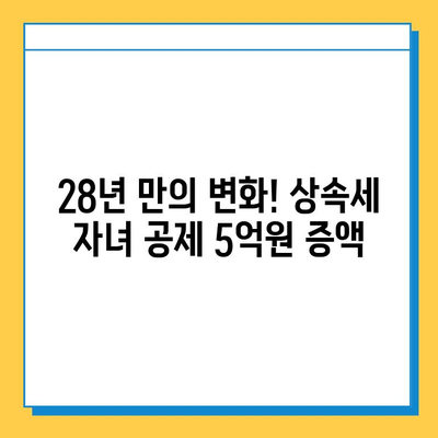 28년 만에 상속세 자녀 공제 5억원 증액! 세법 개정안 발표로 달라지는 상속 계획 | 상속세, 자녀 공제, 세법 개정, 상속 계획