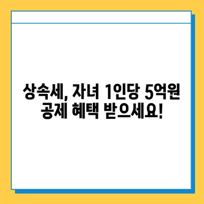 상속세 자녀 공제 1인당 5억원| 다자녀 가구 혜택 알아보기 | 상속세, 자녀 공제, 다자녀, 세금 혜택