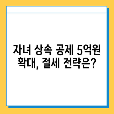 상속세 자녀공제 5억원 증가! 개정된 세법 적용 가이드 | 상속, 증여, 세금, 절세 팁