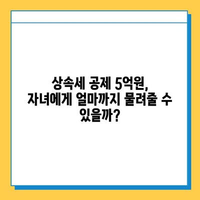 상속세 공제 5,000만원 → 5억원 대폭 상향! 자녀 상속 시 유리해지는 변화 | 상속세 개정, 상속세 계산, 상속세 절세 팁