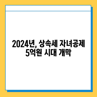 2024년 상속세 자녀공제 대폭 확대! 5천만원에서 5억원으로 | 상속세 개정안, 세금 절세 전략, 상속 계획