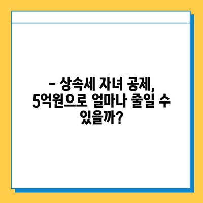 상속세 자녀 공제, 한 명당 5억원으로 절세 효과 대박! | 상속, 증여, 절세 전략, 가이드