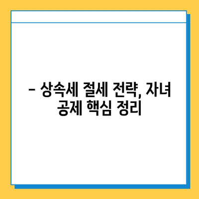 상속세 자녀 공제, 한 명당 5억원으로 절세 효과 대박! | 상속, 증여, 절세 전략, 가이드