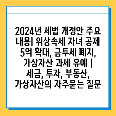 2024년 세법 개정안 주요 내용| 위상속세 자녀 공제 5억 확대, 금투세 폐지, 가상자산 과세 유예 | 세금, 투자, 부동산, 가상자산