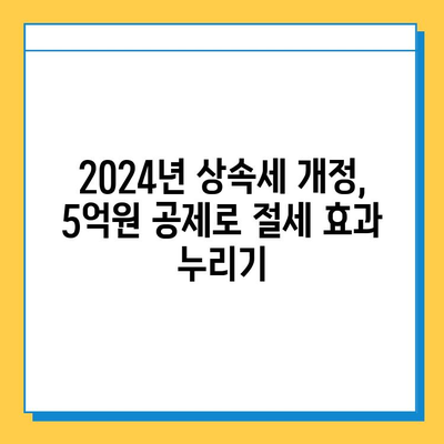 상속 드가자! 2024년 세법 개정안, 자녀 공제 5억원 받는 방법 | 상속세, 증여세, 가이드