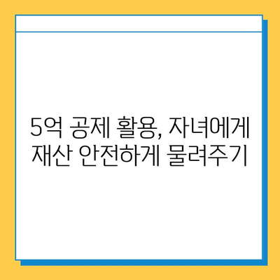 자녀 상속세 공제 5억원 활용, 증여 전략 가이드 | 상속세, 증여세, 절세, 재산 계획