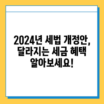 2024년 세법 개정안 주요 내용 총정리| 세액 공제 확대, 상속세 자녀 공제 5억원 상향 | 세금, 절세, 개정, 변화, 혜택