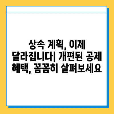 25년 만에 상속세 대수술! 자녀 공제 5천만 원 → 5억 원 상향 | 상속세 개편, 변화된 공제 혜택, 상속 계획 가이드