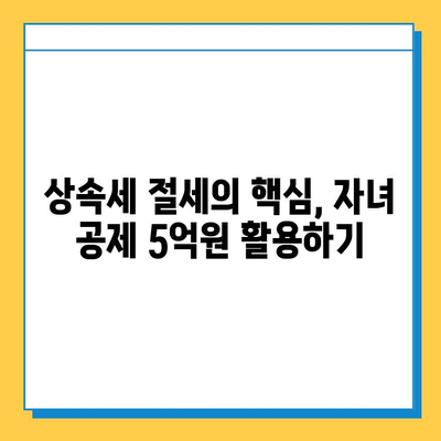 자녀 공제 5억원 활용, 상속세 부담 확 줄이는 전략 | 상속세 절세, 재산 상속, 가업 승계