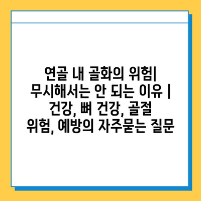 연골 내 골화의 위험| 무시해서는 안 되는 이유 | 건강, 뼈 건강, 골절 위험, 예방